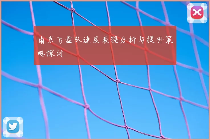 南京飞盘队速度表现分析与提升策略探讨