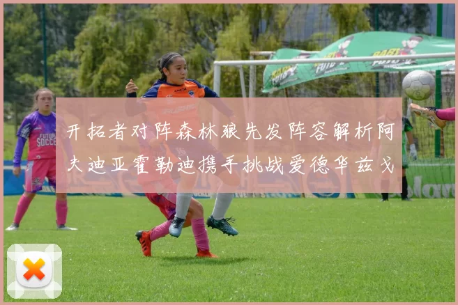 开拓者对阵森林狼先发阵容解析阿夫迪亚霍勒迪携手挑战爱德华兹戈贝尔