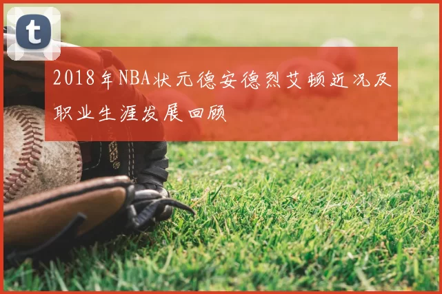 2018年NBA状元德安德烈艾顿近况及职业生涯发展回顾