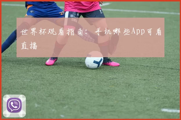 世界杯观看指南：手机哪些App可看直播
