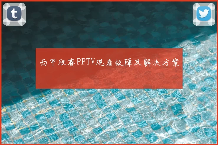 西甲联赛PPTV观看故障及解决方案