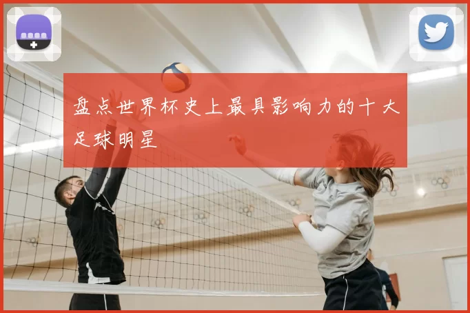 盘点世界杯史上最具影响力的十大足球明星
