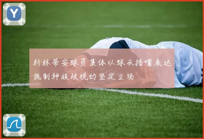 科林蒂安球员集体以球衣捂嘴表达抵制种族歧视的坚定立场