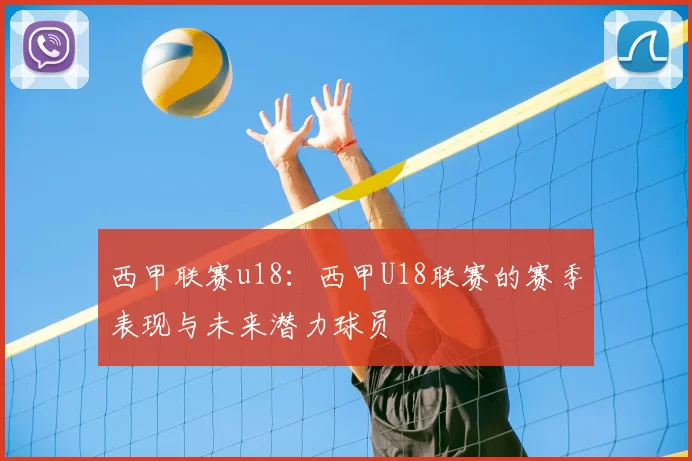 西甲联赛u18：西甲U18联赛的赛季表现与未来潜力球员