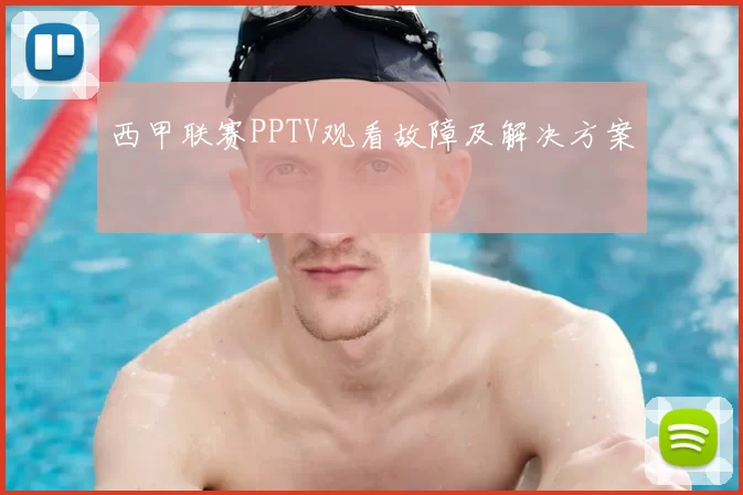 西甲联赛PPTV观看故障及解决方案