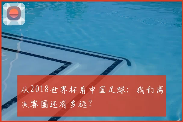 从2018世界杯看中国足球：我们离决赛圈还有多远？