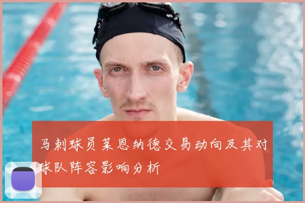 马刺球员莱恩纳德交易动向及其对球队阵容影响分析